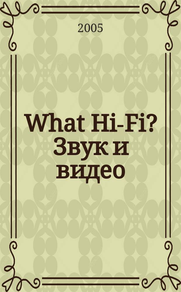 What Hi-Fi? Звук и видео : Лучший спутник покупателя Hi-Fi и домаш. кинотеатра. 2005, № 1 (27)