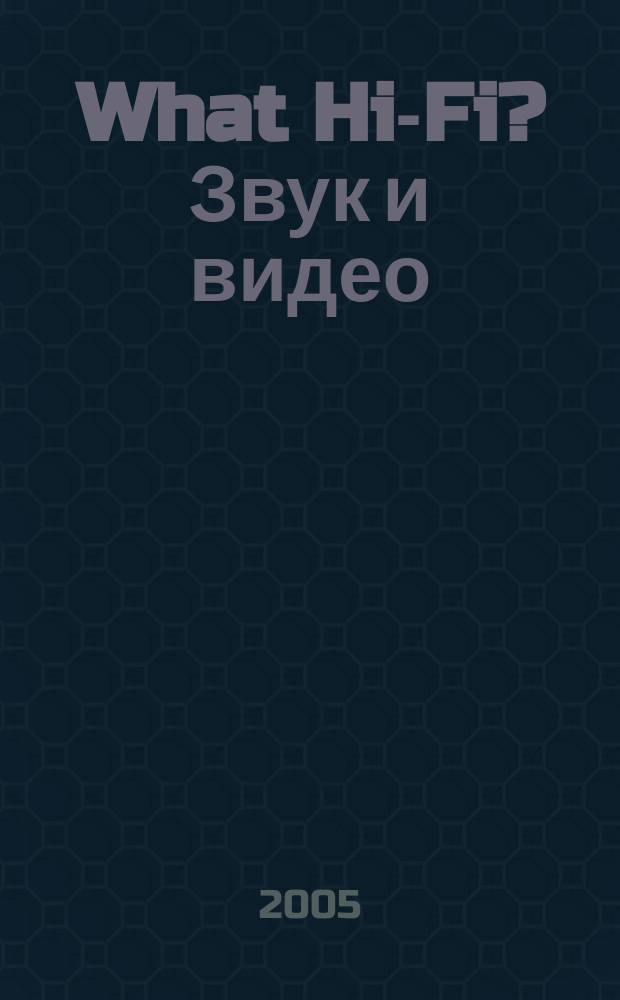What Hi-Fi? Звук и видео : Лучший спутник покупателя Hi-Fi и домаш. кинотеатра. 2005, № 5 (31)