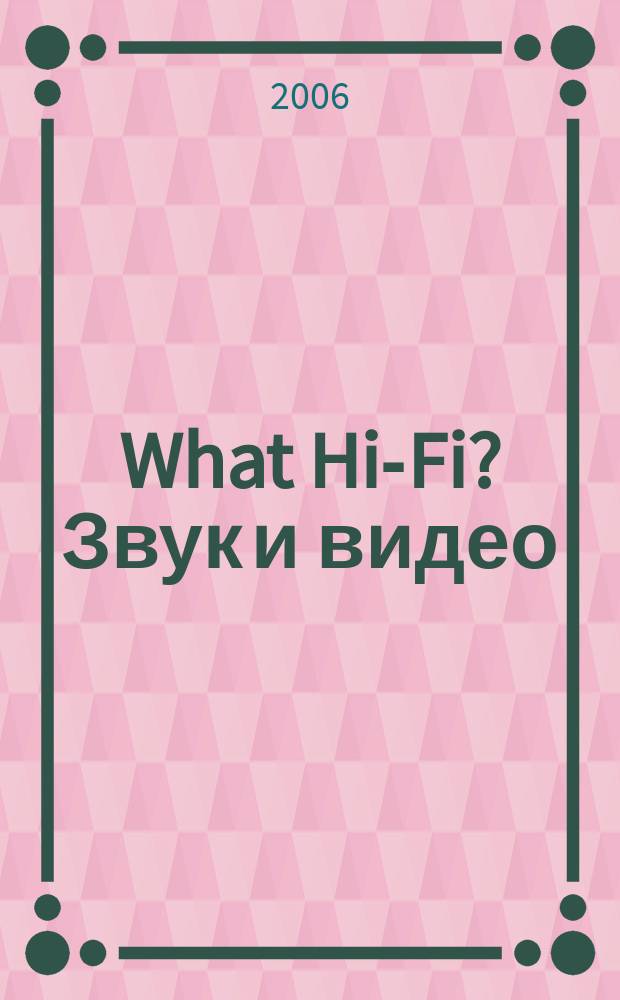 What Hi-Fi? Звук и видео : Лучший спутник покупателя Hi-Fi и домаш. кинотеатра. 2006, № 12