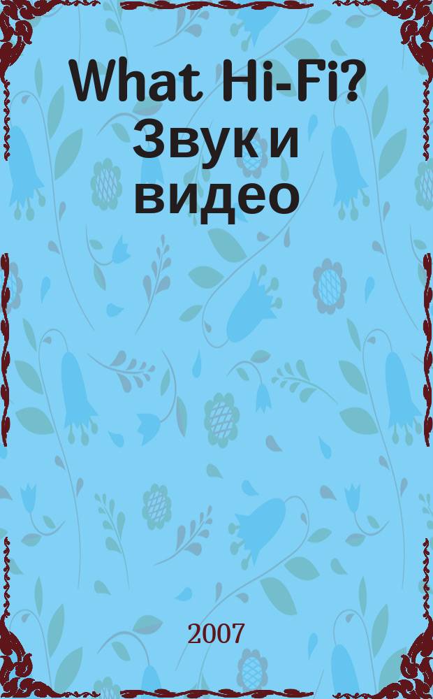 What Hi-Fi? Звук и видео : Лучший спутник покупателя Hi-Fi и домаш. кинотеатра. 2007, июль