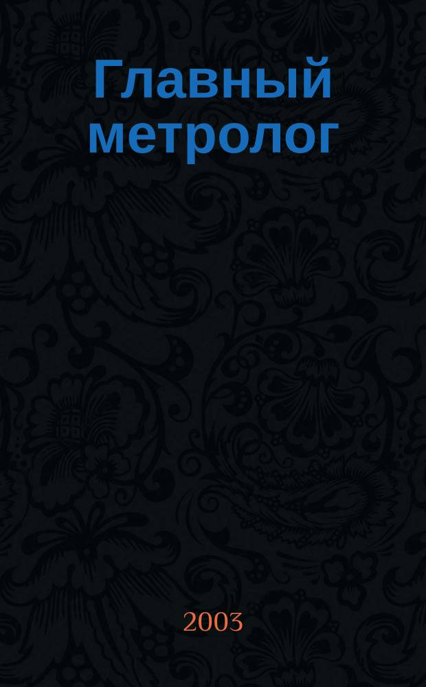 Главный метролог : Практ. журн. 2003, № 3