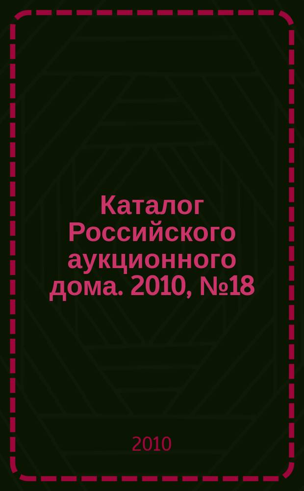 Каталог Российского аукционного дома. 2010, № 18 (21)