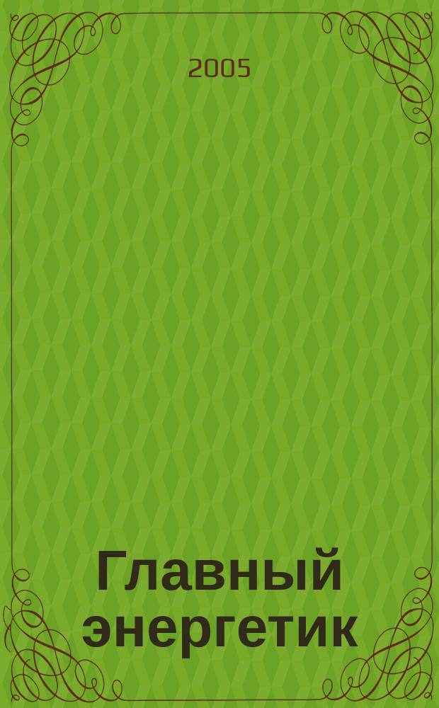 Главный энергетик : Произв.-техн. журн. 2005, № 5