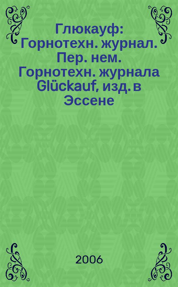 Глюкауф : Горнотехн. журнал. Пер. нем. Горнотехн. журнала Glückauf, изд. в Эссене (ФРГ). 2006, 1 (2)