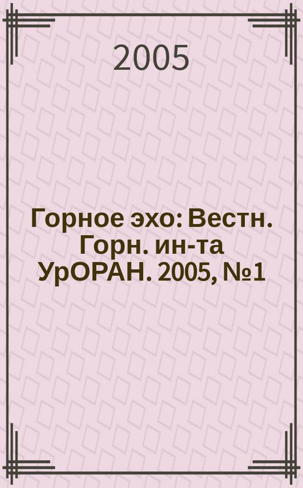 Горное эхо : Вестн. Горн. ин-та УрОРАН. 2005, № 1 (19)