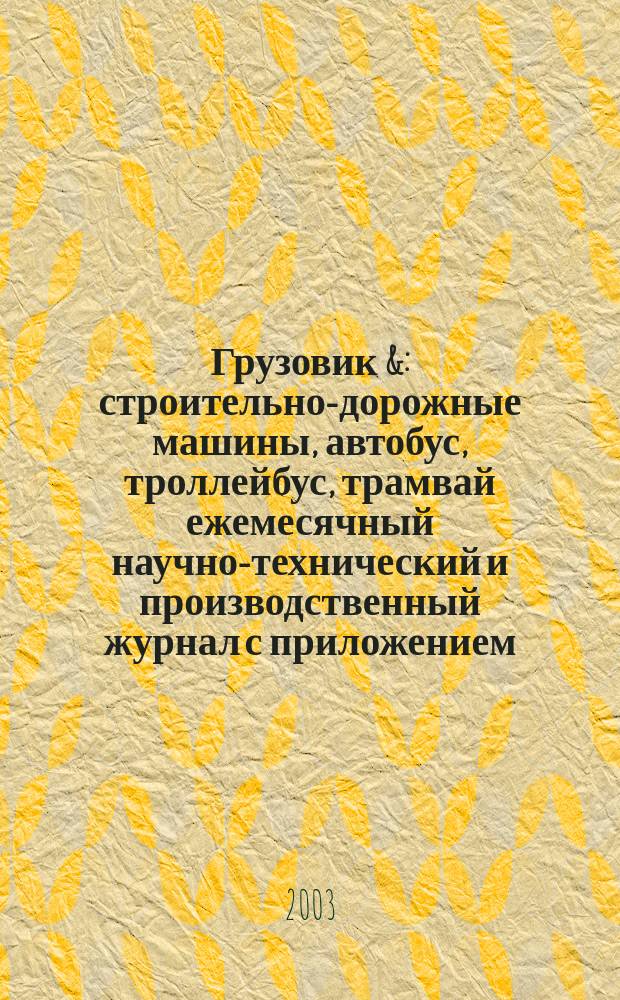 Грузовик & : строительно-дорожные машины, автобус, троллейбус, трамвай ежемесячный научно-технический и производственный журнал с приложением. 2003, № 3 (80)