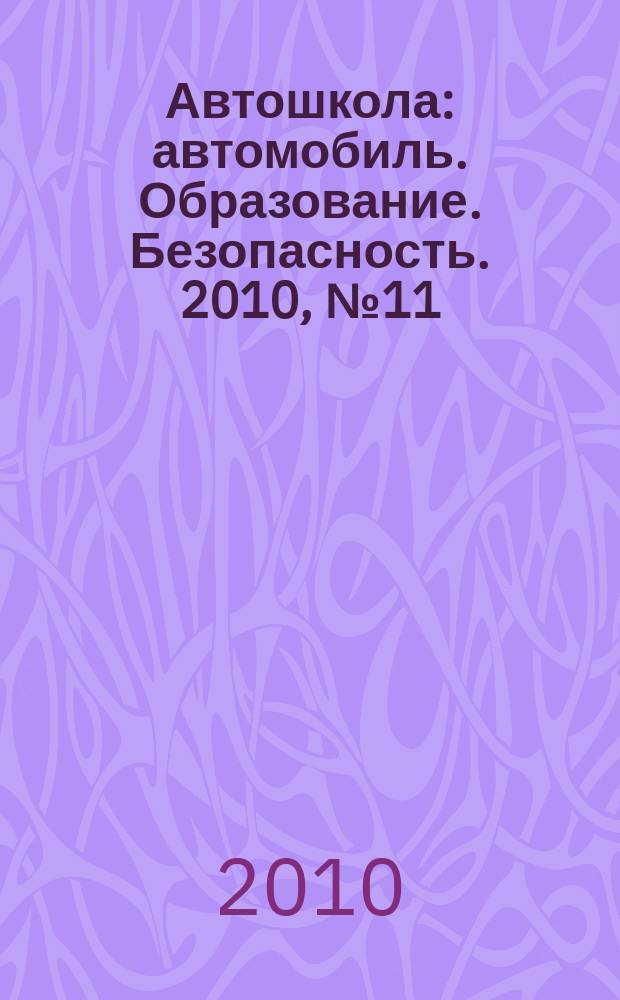 Автошкола : автомобиль. Образование. Безопасность. 2010, № 11 (29)