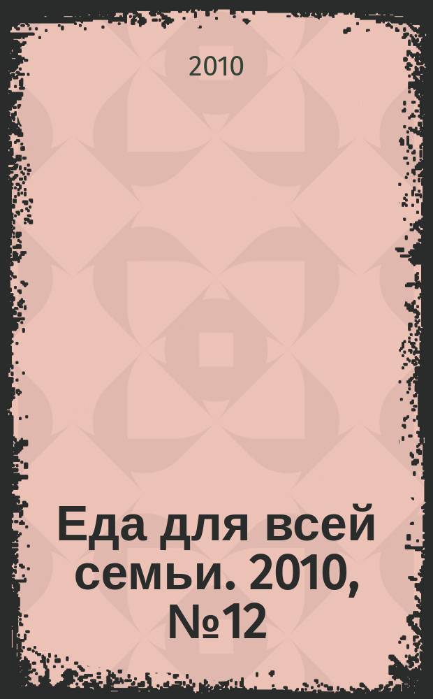 Еда для всей семьи. 2010, № 12 (47)