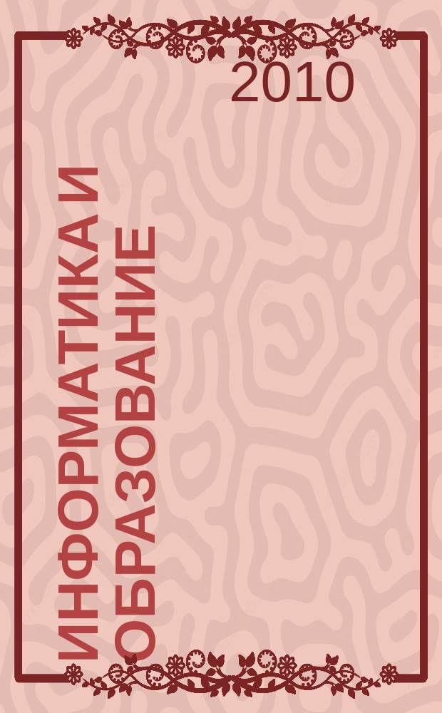 Информатика и образование : Науч.-метод. журн. М-ва просвещения СССР, Гос. ком. СССР по проф.-техн. образованию, М-ва высш. и сред. спец. образования СССР. 2010, № 10