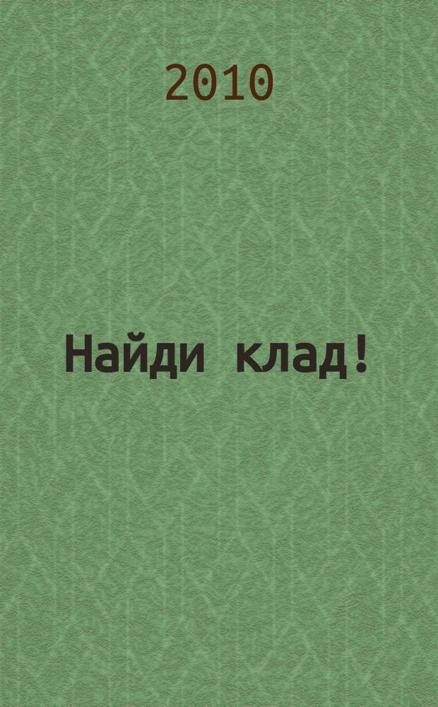 Найди клад ! : сканворды и истории для мальчишек и девчонок. 2010, № 49 (374)