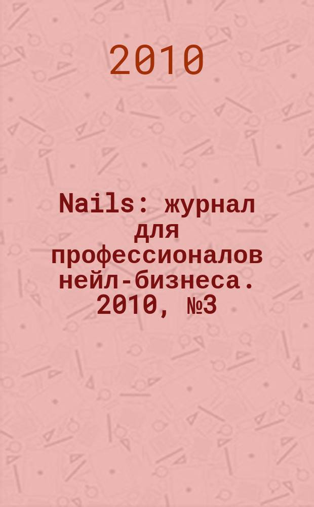Nails : журнал для профессионалов нейл-бизнеса. 2010, № 3 (31)