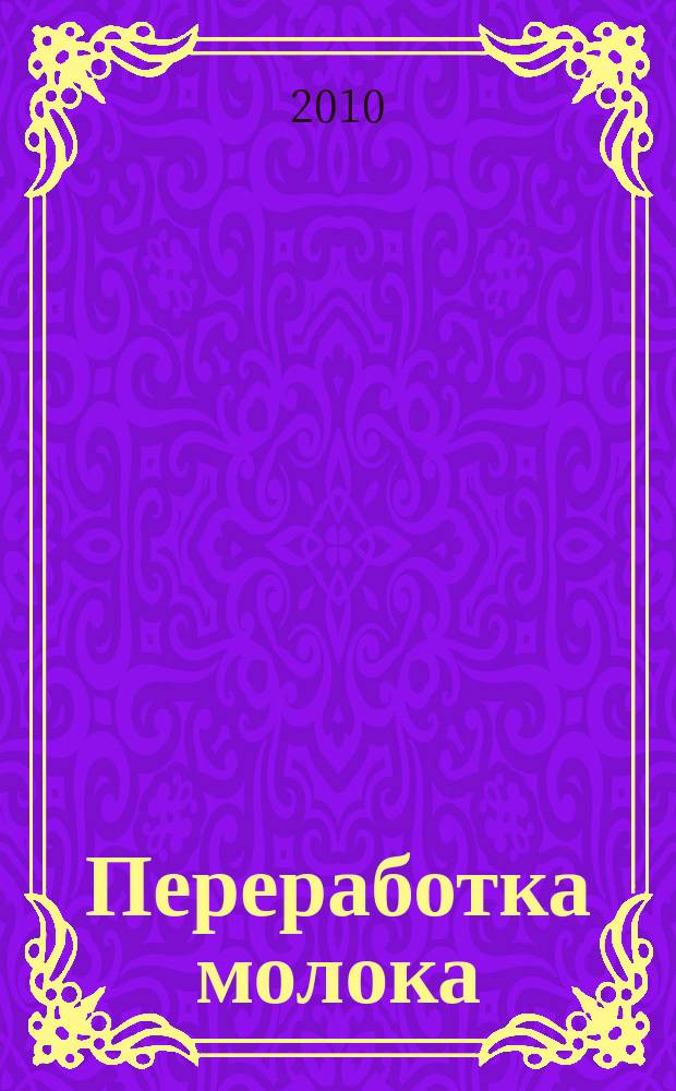 Переработка молока : Технология. Оборуд. Продукция Специализир. информ. бюл. 2010, № 12 (134)