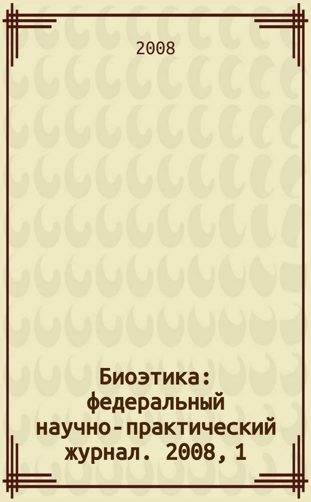 Биоэтика : федеральный научно-практический журнал. 2008, 1
