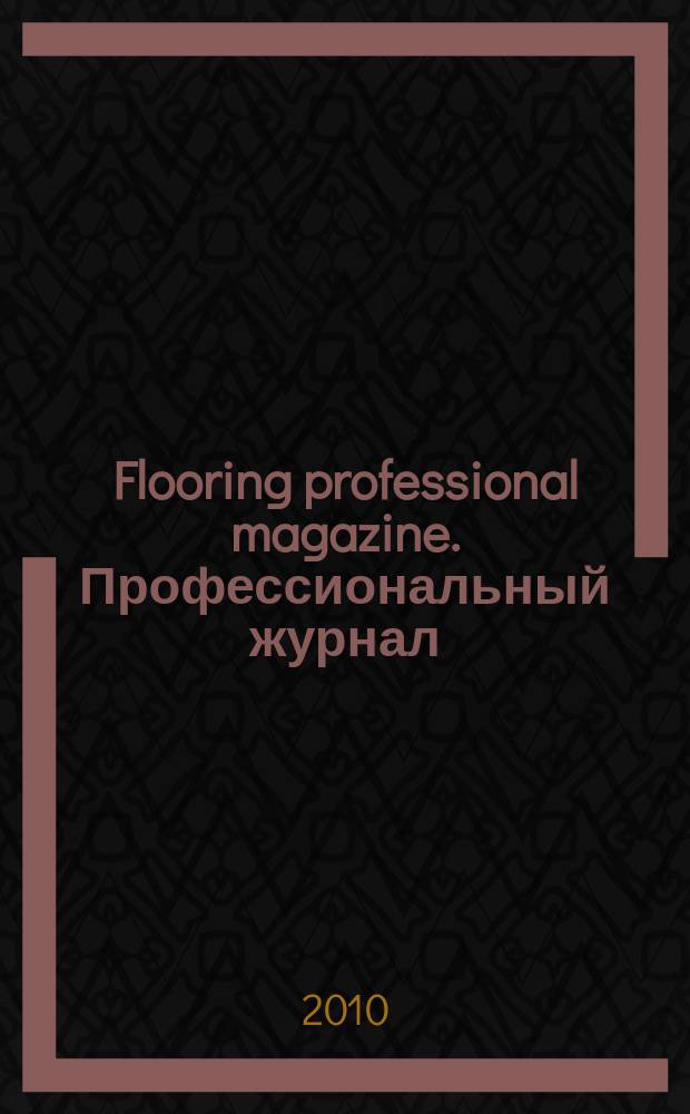 Flooring professional magazine. Профессиональный журнал : новости (в фокусе), дизайн, калейдоскоп покрытий, технологии и оборудование. 2010/2011, № 2 (24)