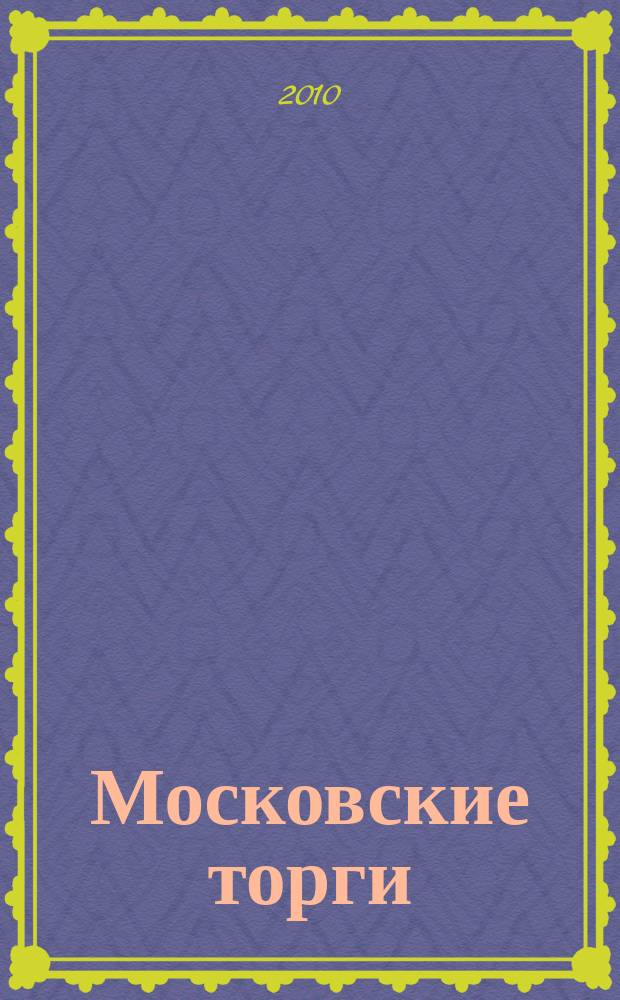 Московские торги : бюллетень оперативной информации официальное издание мэра и правительства Москвы. 2010, № 102/291 ч. 1
