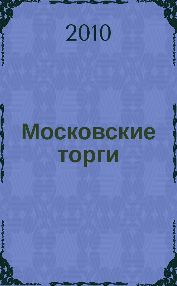 Московские торги : бюллетень оперативной информации официальное издание мэра и правительства Москвы. 2010, № 102/291 ч. 3