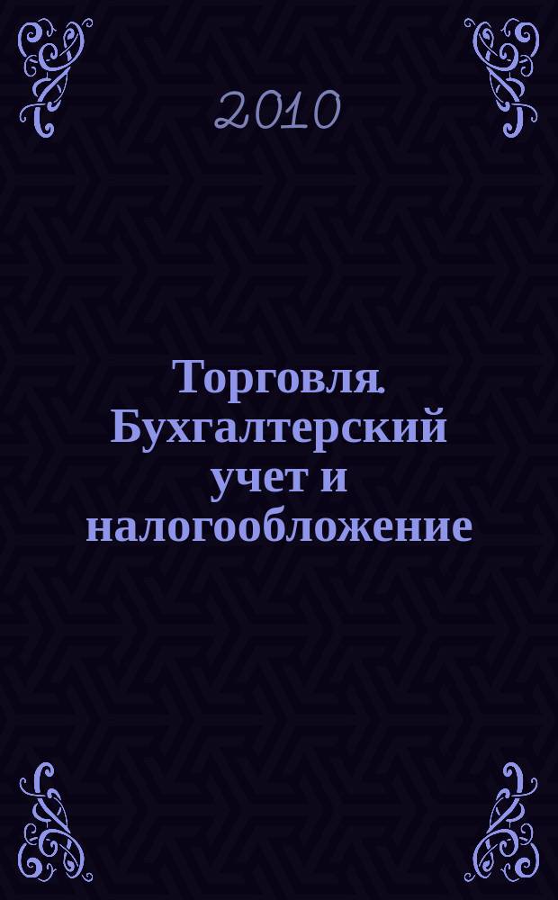 Торговля. Бухгалтерский учет и налогообложение : журнал приложение к журналу "Актуальные вопросы бухгалтерского учета и налогообложения". 2010, № 12