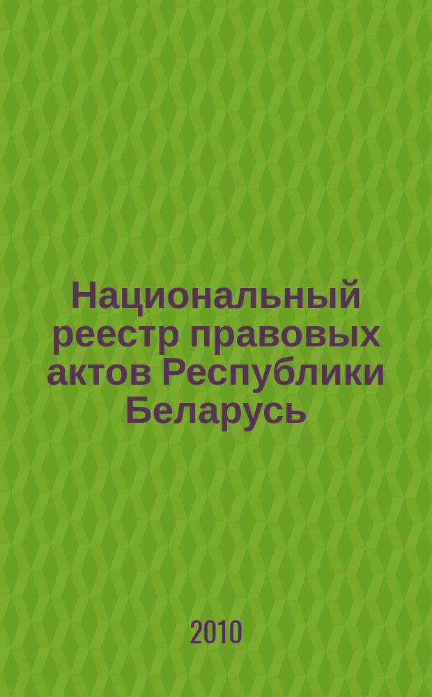 Национальный реестр правовых актов Республики Беларусь : Офиц. изд. 2010, № 278 (2461)