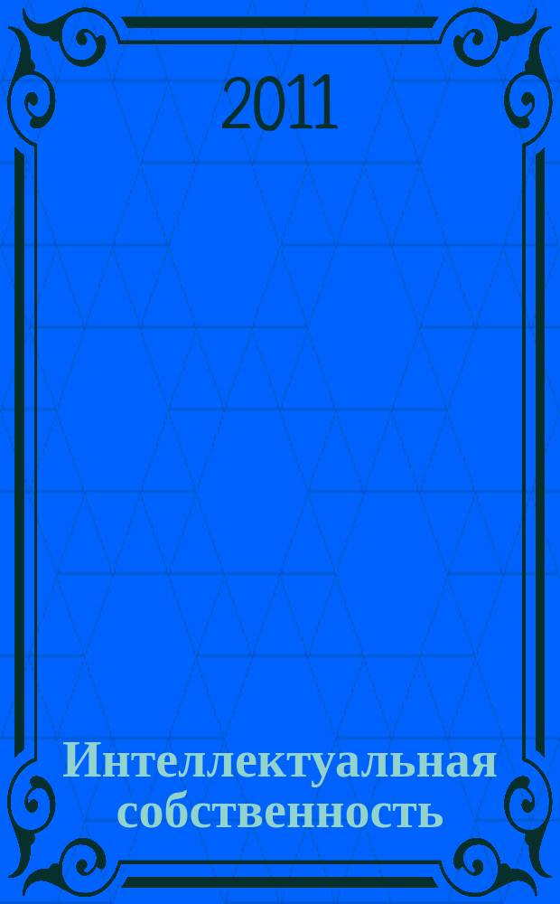 Интеллектуальная собственность : Науч.-практ. журн. 2011, № 1