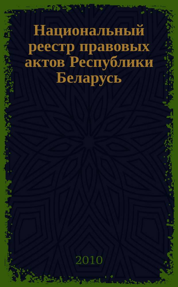 Национальный реестр правовых актов Республики Беларусь : Офиц. изд. 2010, № 289 (2472)