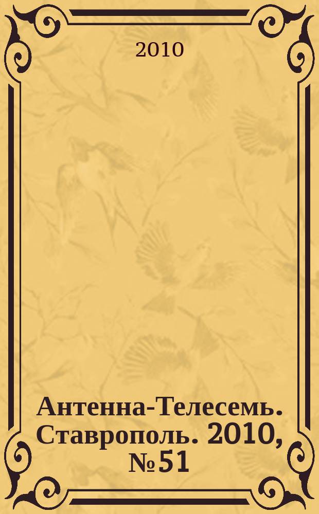 Антенна-Телесемь. Ставрополь. 2010, № 51 (347)