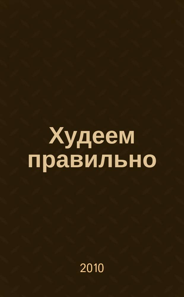 Худеем правильно : вкусно, легко, надёжно. 2010, № 11