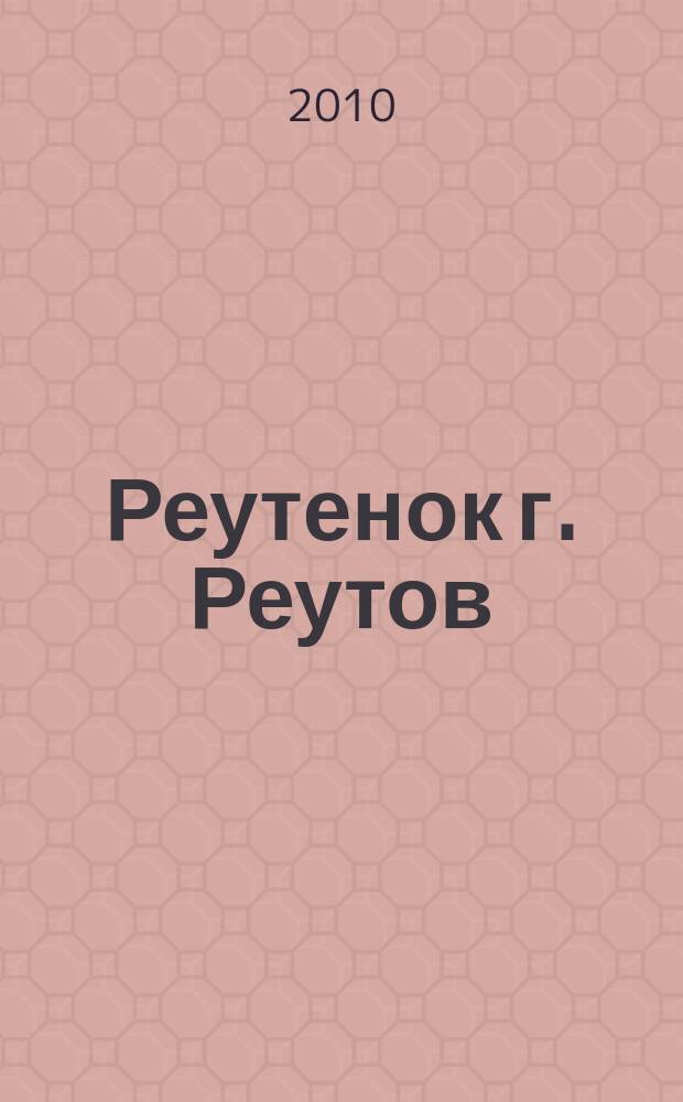 Реутенок г. Реутов : журнал о детях и для детей. 2010, № 4 (6)