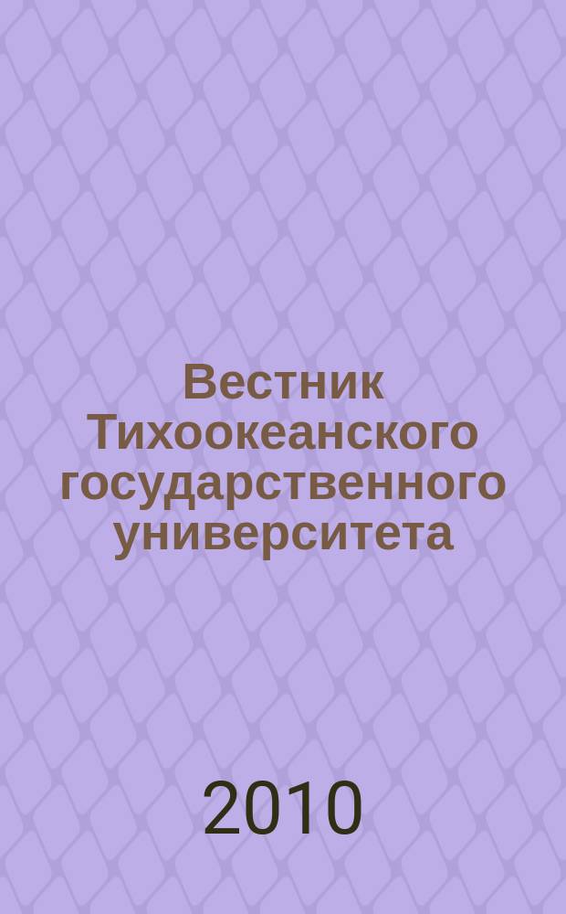 Вестник Тихоокеанского государственного университета : научный журнал. 2010, № 3 (18)
