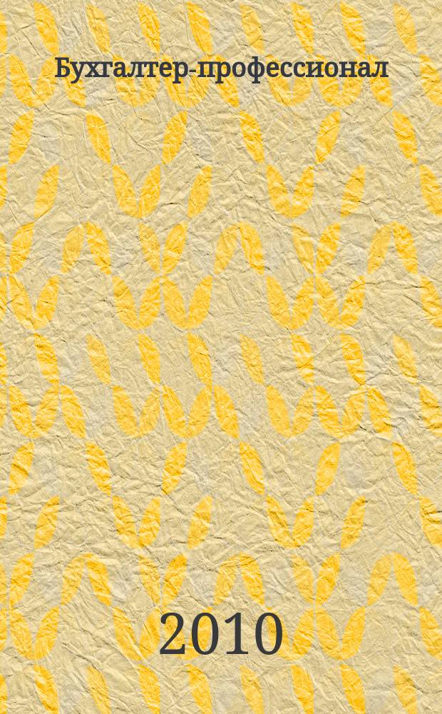 Бухгалтер-профессионал : для руководителей и главных бухгалтеров бюджетных учреждений журнал для бухгалтеров бюджетной сферы. 2010, вып. 10