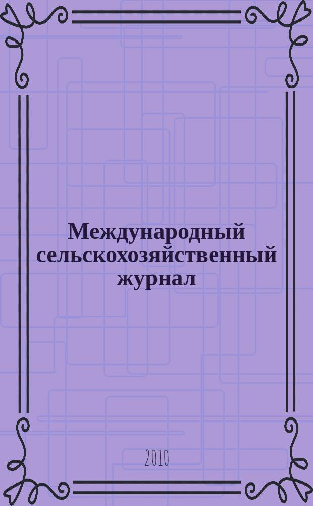 Международный сельскохозяйственный журнал : Двухмес. науч.-произв. журн. о достижениях мировой науки и практики в агропром. комплексе. 2010, 6