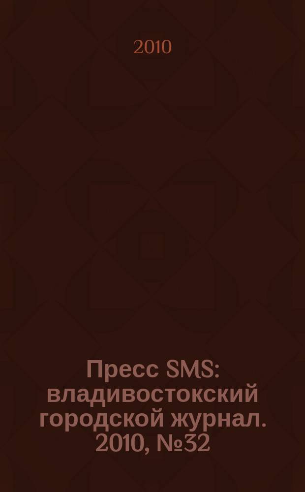 Пресс SMS : владивостокский городской журнал. 2010, № 32 (35)