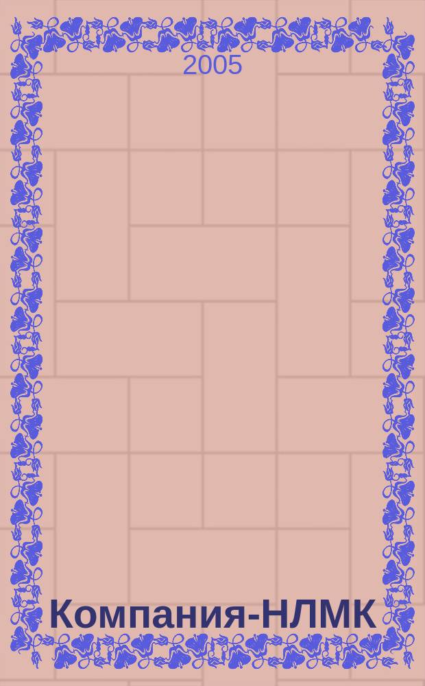 Компания-НЛМК : корпоративный журнал группы предприятий. 2005, № 1 (2)