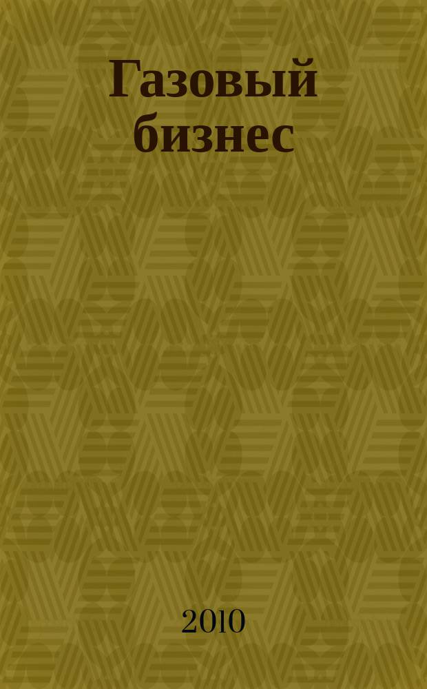 Газовый бизнес : информационно-аналитический журнал. 2010, № 6 (37)