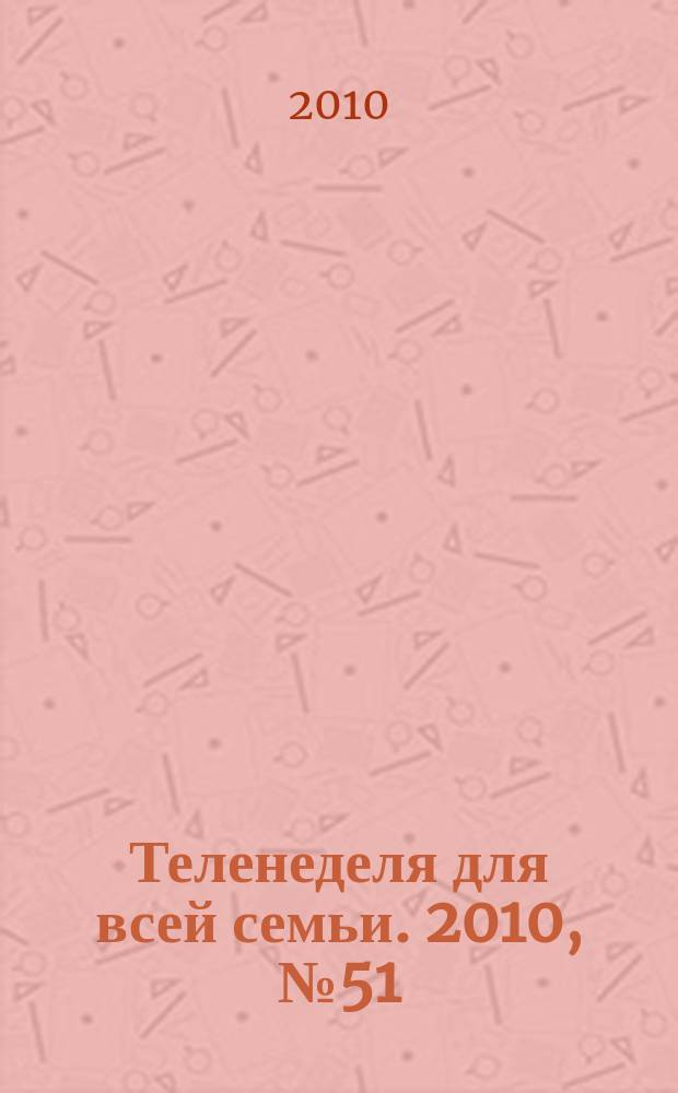 Теленеделя для всей семьи. 2010, № 51 (103)