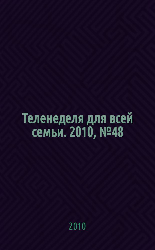 Теленеделя для всей семьи. 2010, № 48 (100)