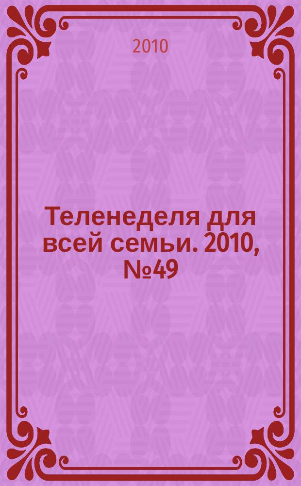 Теленеделя для всей семьи. 2010, № 49 (101)