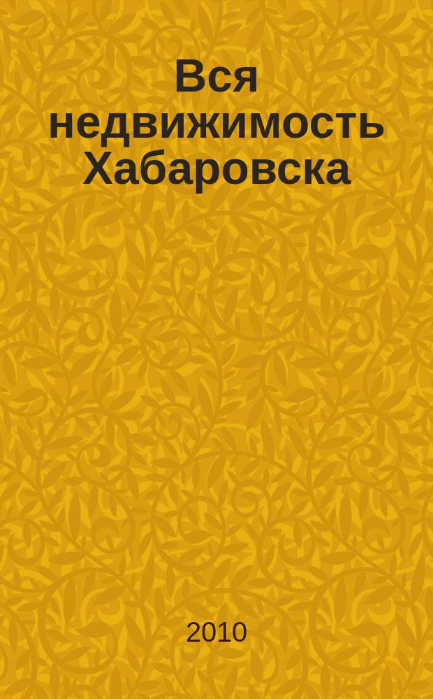 Вся недвижимость Хабаровска : еженедельное информационно-справочное издание риэлторов города Хабаровска. 2010, № 49 (275)