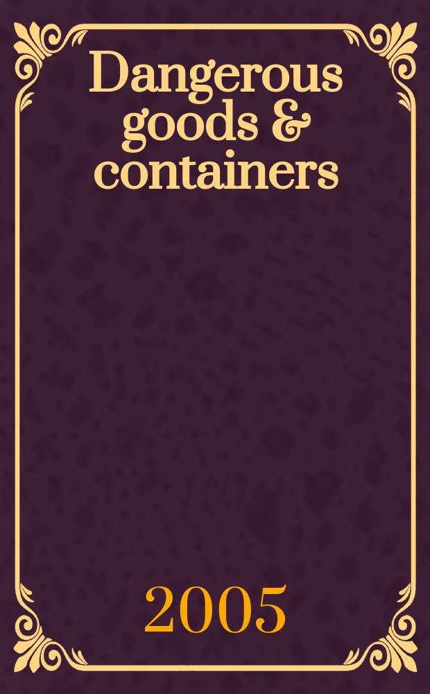 Dangerous goods & containers : Первый в России специализир. двуязыч. журн., посвящ. опас. грузам, контейнерам и мультимод. перевозкам. 2005, № 3