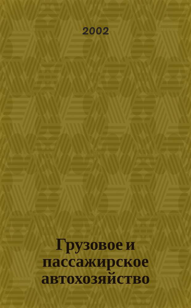 Грузовое и пассажирское автохозяйство : Ежемес. произв.-техн. журн. для руководителей автотрансп. предприятий и начальников трансп. цехов. 2002, № 4