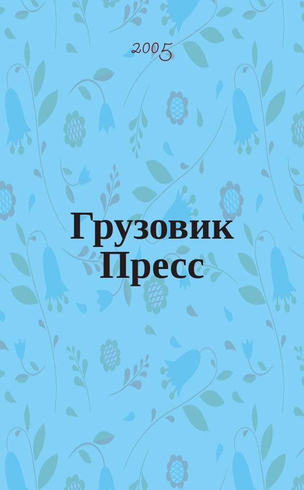Грузовик Пресс : Профессионалы для профессионалов. 2005, № 3