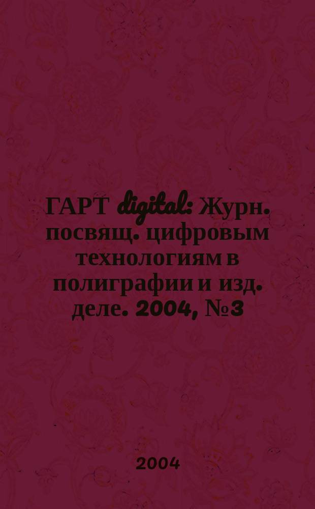 ГАРТ digital : Журн. посвящ. цифровым технологиям в полиграфии и изд. деле. 2004, № 3 (15)