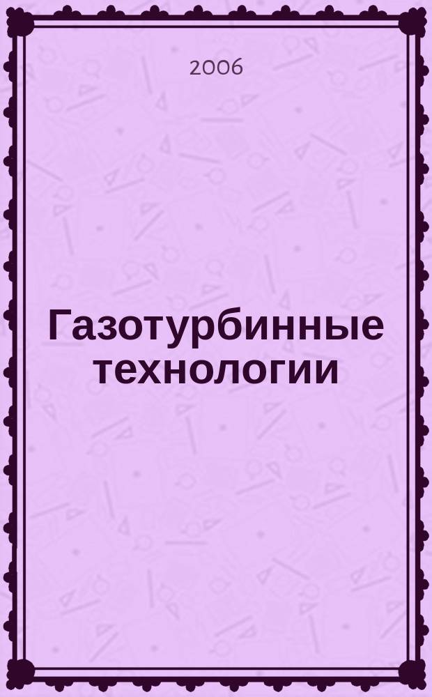 Газотурбинные технологии : Специализир. информ.-аналит. журн. 2006, № 5 (48)