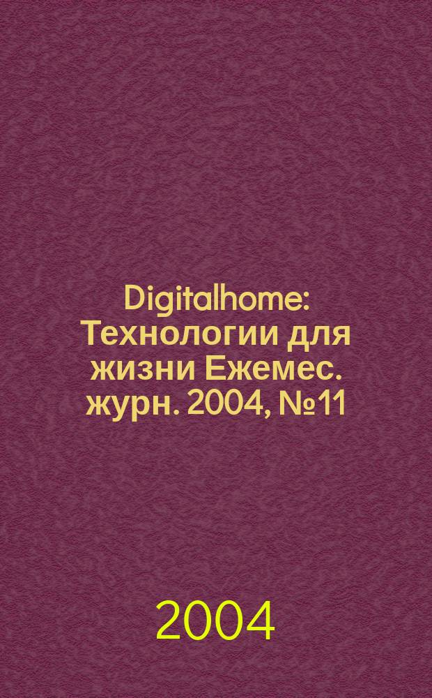 Digitalhome : Технологии для жизни Ежемес. журн. 2004, № 11 (21)