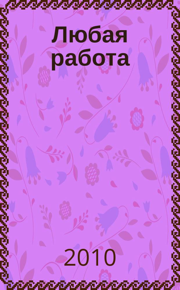 Любая работа : еженедельный инф. каталог вакансий. 2010, № 50 (574)