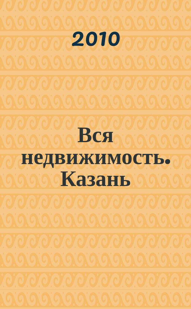Вся недвижимость. Казань : рекламно-информационное издание. 2010, № 48 (276), ч. 1