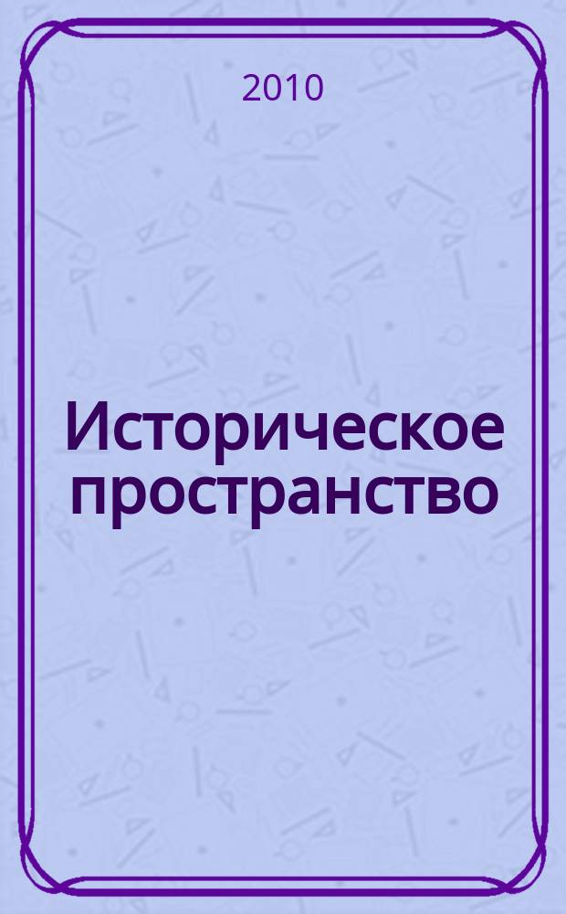 Историческое пространство : Проблемы истории стран СНГ издание Международной ассоциации институтов истории стран СНГ. 2010, 1