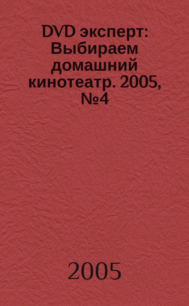 DVD эксперт : Выбираем домашний кинотеатр. 2005, № 4 (8)
