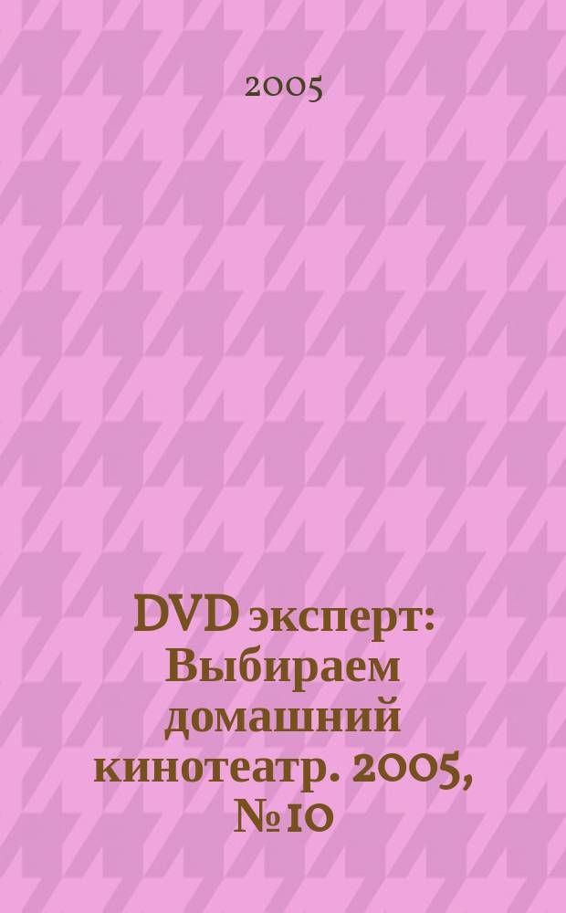 DVD эксперт : Выбираем домашний кинотеатр. 2005, № 10 (14)