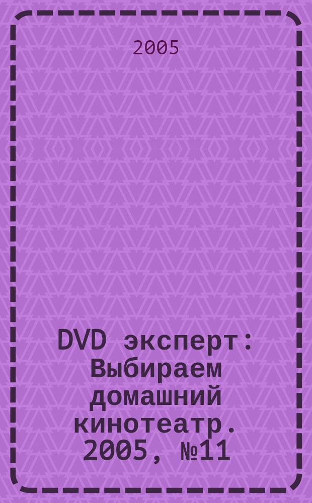 DVD эксперт : Выбираем домашний кинотеатр. 2005, № 11 (15)