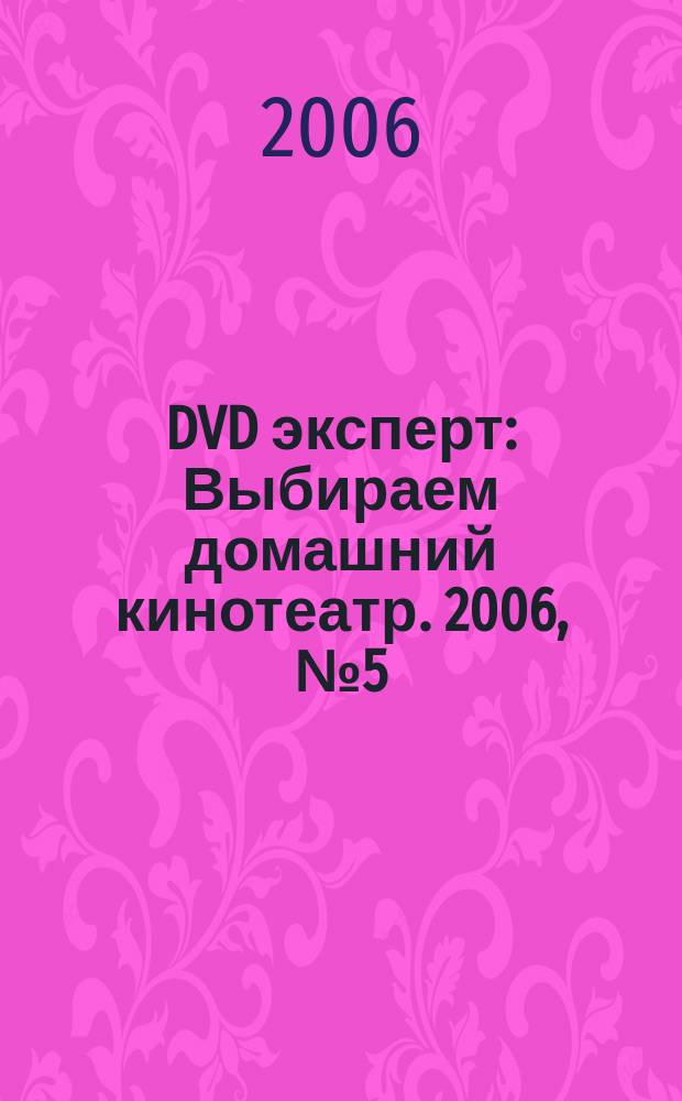 DVD эксперт : Выбираем домашний кинотеатр. 2006, № 5 (21)